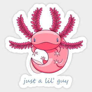 Cute Axolotl - Just A Lil Guy Sticker